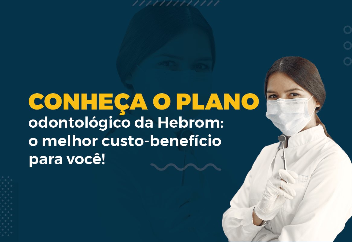 Conhe A O Plano Odontol Gico Da Hebrom O Melhor Custo Benef Cio